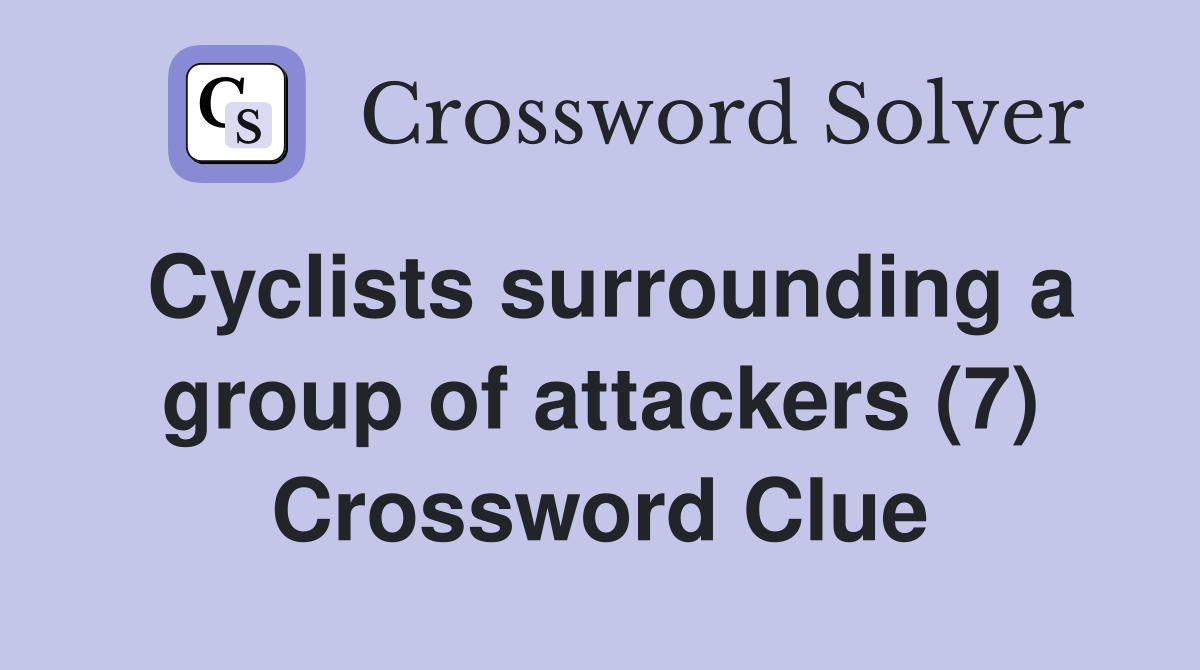 Cyclists surrounding a group of attackers (7) Crossword Clue Answers